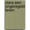Clara een ongeregeld leven door Ley