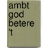 Ambt god betere 't