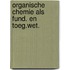 Organische chemie als fund. en toeg.wet.
