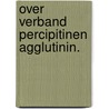 Over verband percipitinen agglutinin. door Hulshoff