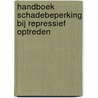 Handboek Schadebeperking bij repressief optreden by Unknown
