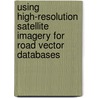 Using high-resolution satellite imagery for road vector databases by Unknown