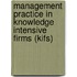 Management practice in knowledge intensive firms (KIFS)