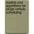 Models and algorithms for single vehicle scheduling