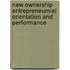 New ownership entrepreneumial orientation and performance