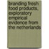 Branding fresh food products, exploratory empirical evidence from the Netherlands