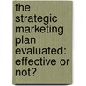 The strategic marketing plan evaluated: effective or not? door S. wijnia
