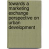 Towards a marketing exchange perspective on urban development door J.M.D. Koster