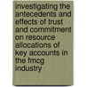 Investigating the antecedents and effects of trust and commitment on resource allocations of key accounts in the FMCG industry door W.J.M.I. Verbeke