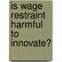 Is wage restraint harmful to innovate?