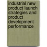 Industrial new product launch strategies and product development performance door Onbekend