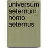 Universum Aeternum Homo Aeternus by M.A.P.M. De Maesschalck