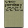 Centrality dependence of ^ production in Pb-Pb collisions door P.A.G. van de Ven