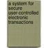 A system for secure user-controlled electronic transactions