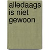 Alledaags is niet gewoon door Onbekend