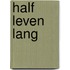 Half leven lang