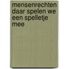 Mensenrechten daar spelen we een spelletje mee door Onbekend