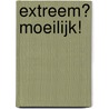 Extreem? Moeilijk! door H. Moors