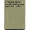 Evaluatie beleid jeugdhulpverlening provincie Zeeland door S.F.M. van Wersch