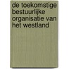 De toekomstige bestuurlijke organisatie van het Westland door J.L.A. Geurts