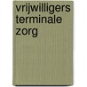 Vrijwilligers terminale zorg by S.T.M. van Wersch