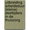 Uitbreiding arbeidsduur (kleine) deeltijders in de thuiszorg by E.W.A. Knippers