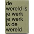 De wereld is je werk je werk is de wereld