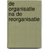 De organisatie na de reorganisatie
