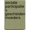 Sociale participatie v. gescheiden moeders by Peter Maas