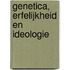 Genetica, erfelijkheid en ideologie