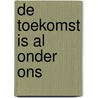 De toekomst is al onder ons by T. van Slobbe