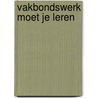 Vakbondswerk moet je leren door Jelle Visser