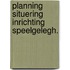 Planning situering inrichting speelgelegh.