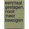 Eenmaal geslagen, nooit meer bewogen by G. Verhage