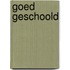 Goed geschoold
