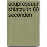 Acupressuur shiatzu in 60 seconden door Irwin Shaw