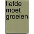 Liefde moet groeien