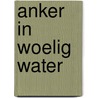Anker in woelig water door Schuttevaer Velthuys