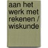 Aan het werk met rekenen / wiskunde