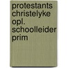 Protestants christelyke opl. schoolleider prim by Unknown
