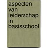 Aspecten van leiderschap in basisschool by Verboon