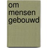 Om mensen gebouwd by A. Boerstra