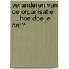 Veranderen van de organisatie ... Hoe doe je dat? door E. van Berk