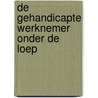 De gehandicapte werknemer onder de loep door S. Van Beek