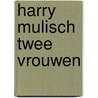 Harry mulisch twee vrouwen by R.A.J. Kraaijeveld