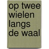 Op twee wielen langs de Waal door P. Beukenkamp