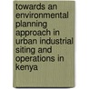 Towards an environmental planning approach in urban industrial siting and operations in Kenya by C.O. Ombura