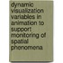 Dynamic visualization variables in animation to support monitoring of spatial phenomena