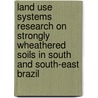 Land use systems research on strongly wheathered soils in south and south-east Brazil door M. van den Berg