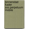 Binnenstad kader soc.perpetuum mobile by Dietvorst